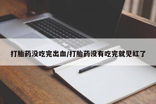 网上微信米非司酮片在线购打胎药没吃完出血/打胎药没有吃完就见红了
