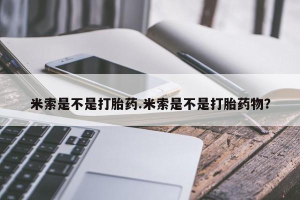 网上微信米非司酮片在线购米索是不是打胎药.米索是不是打胎药物？