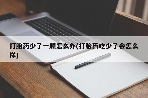 网上微信米非司酮片在线购打胎药少了一颗怎么办(打胎药吃少了会怎么样)