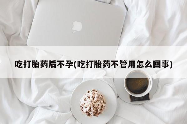 网上微信米非司酮片在线购吃打胎药后不孕(吃打胎药不管用怎么回事)