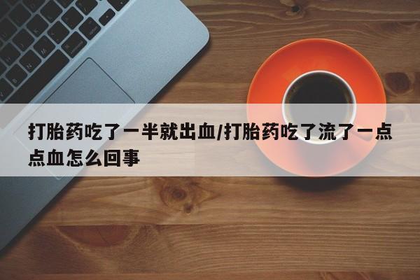 网上微信米非司酮片在线购打胎药吃了一半就出血/打胎药吃了流了一点点血怎么回事
