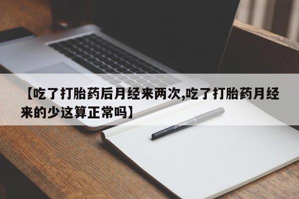 网上微信米非司酮片在线购【吃了打胎药后月经来两次,吃了打胎药月经来的少这算正常吗】