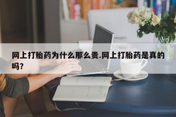 网上微信米非司酮片在线购网上打胎药为什么那么贵.网上打胎药是真的吗？