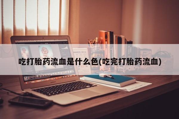 网上微信米非司酮片在线购吃打胎药流血是什么色(吃完打胎药流血)