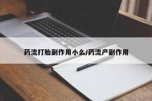 网上微信米非司酮片在线购药流打胎副作用小么/药流产副作用